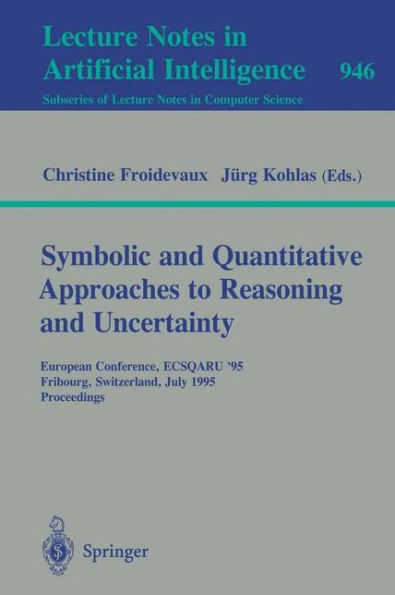 Symbolic and Quantitative Approaches to Reasoning and Uncertainty: European Conference, ECSQARU '95, Fribourg, Switzerland, July 3-5, 1995. Proceedings / Edition 1