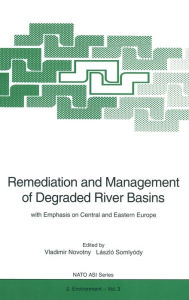 Title: Remediation and Management of Degraded River Basins: With Emphasis on Central and Eastern Europe, Author: Vladimir Novotny