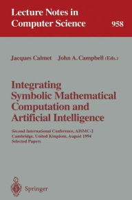 Title: Integrating Symbolic Mathematical Computation and Artificial Intelligence: Second International Conference, AISMC-2, Cambridge, United Kingdom, August 3-5, 1994. Selected Papers / Edition 1, Author: Jacques Calmet