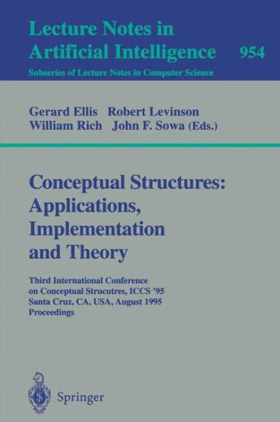 Conceptual Structures: Applications, Implementation and Theory: Third International Conference on Conceptual Structures, ICCS '95, Santa Cruz, CA, USA, August 14 - 18, 1995. Proceedings / Edition 1