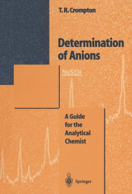 Title: Determination of Anions: A Guide for the Analytical Chemist / Edition 1, Author: Thomas R. Crompton