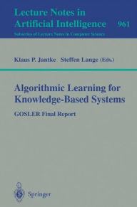 Title: Algorithmic Learning for Knowledge-Based Systems: GOSLER Final Report / Edition 1, Author: Klaus P. Jantke