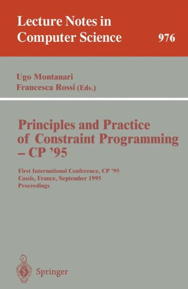 Principles and Practice of Constraint Programming - CP '95: First International Conference, CP '95, Cassis, France, September 19 - 22, 1995. Proceedings / Edition 1