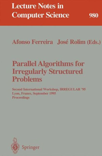 Parallel Algorithms for Irregularly Structured Problems: Second International Workshop, IRREGULAR '95, Lyon, France, September 4 - 6, 1995. Proceedings / Edition 1