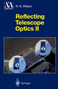 Title: Reflecting Telescope Optics II: Manufacture, Testing, Alignment, Modern Techniques, Author: Raymond N. Wilson