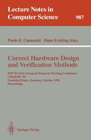 Correct Hardware Design and Verification Methods: IFIP WG10.5 Advanced Research Working Conference, CHARME '95, Frankfurt, Germany, October 1995. Proceedings / Edition 1