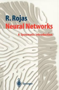 Title: Neural Networks: A Systematic Introduction / Edition 1, Author: Raul Rojas