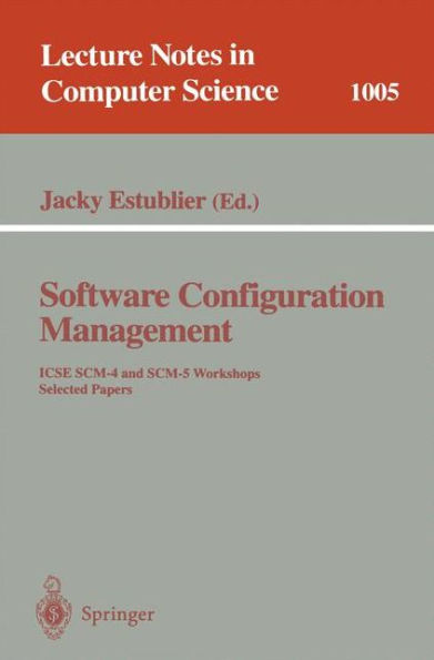 Software Configuration Management: ICSE SCM-4 and SCM-5 Workshops. Selected Papers / Edition 1