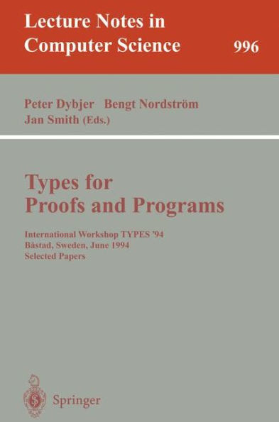 Types for Proofs and Programs: International Workshop TYPES '94, Bastad, Sweden, June 6-10, 1994. Selected Papers / Edition 1