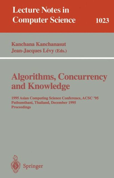Algorithms, Concurrency and Knowledge: 1995 Asian Computing Science Conference, ACSC '95 Pathumthani, Thailand, December 11 - 13, 1995. Proceedings / Edition 1