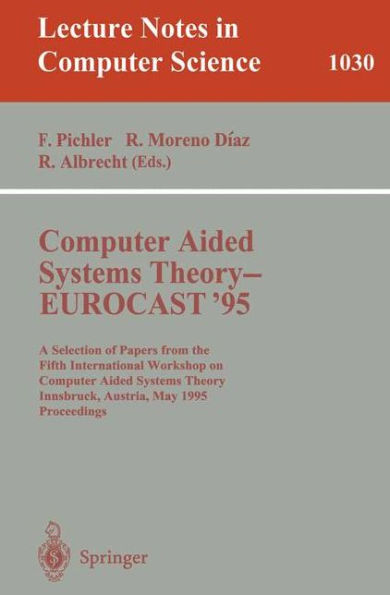 Computer Aided Systems Theory - EUROCAST '95: A Selection of Papers from the Fifth International Workshop on Computer Aided Systems Theory, Innsbruck, Austria, May 22 - 25, 1995. Proceedings / Edition 1