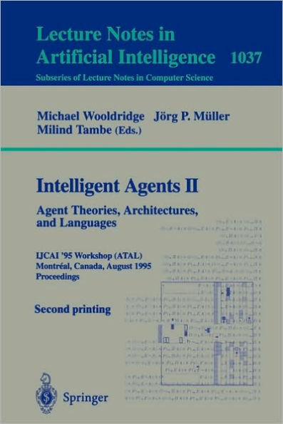 Intelligent Agents II: Agent Theories, Architectures, and Languages: IJCAI'95-ATAL Workshop, Montreal, Canada, August 19-20, 1995 Proceedings / Edition 1