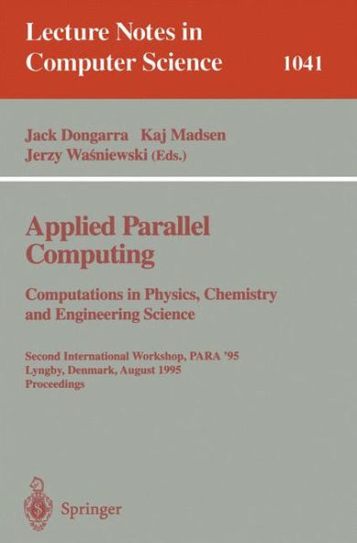 Applied Parallel Computing. Computations in Physics, Chemistry and Engineering Science: Second International Workshop, PARA '95, Lyngby, Denmark, August 21-24, 1995. Proceedings / Edition 1