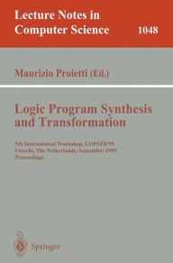 Title: Logic Program Synthesis and Transformation: 5th International Workshop, LOPSTR'95, Utrecht, The Netherlands, September 20-22, 1995. Proceedings / Edition 1, Author: Maurizio Proietti