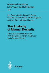 Title: The Anatomy of Manual Dexterity: The New Connectivity of the Primate Sensorimotor Thalamus and Cerebral Cortex / Edition 1, Author: Ian Darian-Smith