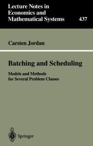 Title: Batching and Scheduling: Models and Methods for Several Problem Classes, Author: Carsten Jordan