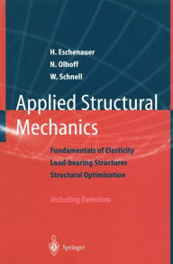 Title: Applied Structural Mechanics: Fundamentals of Elasticity, Load-Bearing Structures, Structural Optimization / Edition 1, Author: Hans Eschenauer