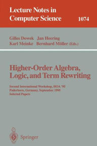 Title: Higher-Order Algebra, Logic, and Term Rewriting: Second International Workshop, HOA '95, Paderborn, Germany, September 1995. Selected Papers / Edition 1, Author: Gilles Dowek