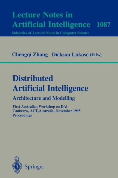 Distributed Artificial Intelligence: Architecture and Modelling: First Australian Workshop on DAI, Canberra, ACT, Australia, November 13, 1995. Proceedings / Edition 1