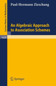 Title: An Algebraic Approach to Association Schemes / Edition 1, Author: Paul-Hermann Zieschang
