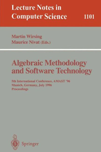 Algebraic Methodology and Software Technology: 5th International Conference, AMAST '96 Munich, Germany, July 1996. Proceedings / Edition 1