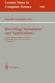 Title: Rewriting Techniques and Applications: 7th International Conference, RTA-96, New Brunswick, NJ, USA July 27 - 30, 1996. Proceedings / Edition 1, Author: Harald Ganzinger