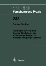 Title: Typologie zur systematischen Gestaltung der Arbeitsorganisation fï¿½r Flexible Fertigungssysteme, Author: Sabine Stephan