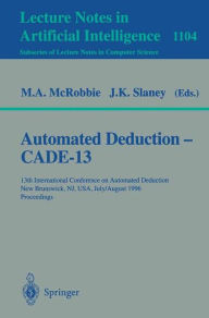 Title: Automated Deduction - Cade-13: 13th International Conference on Automated Deduction, New Brunswick, NJ, USA, July 30 - August 3, 1996. Proceedings, Author: Michael A. McRobbie