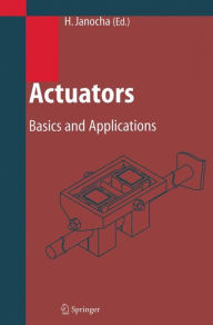 Title: Actuators: Basics and Applications / Edition 1, Author: Hartmut Janocha