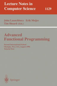 Title: Advanced Functional Programming: Second International School, Olympia, WA, USA, August 26 - 30, 1996, Tutorial Text / Edition 1, Author: John Launchbury