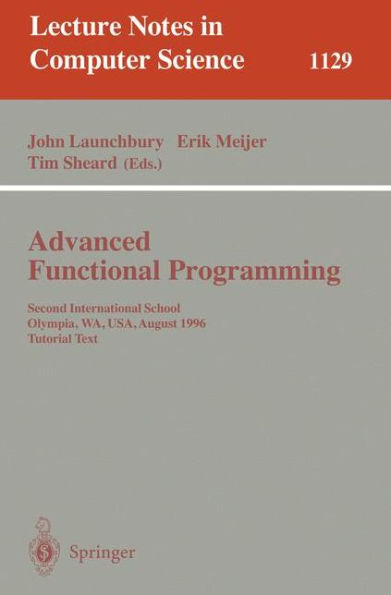 Advanced Functional Programming: Second International School, Olympia, WA, USA, August 26 - 30, 1996, Tutorial Text / Edition 1