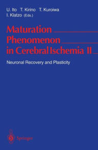 Title: Maturation Phenomenon in Cerebral Ischemia II: Neuronal Recovery and Plasticity / Edition 1, Author: Umeo Ito