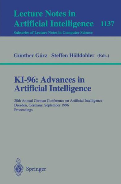 KI-96: Advances in Artificial Intelligence: 20th Annual German Conference on Artificial Intelligence Dresden, Germany, September 17 - 19, 1996, Proceedings / Edition 1