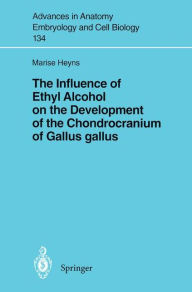 Title: The Influence of Ethyl Alcohol on the Development of the Chondrocranium of Gallus gallus / Edition 1, Author: Marise Heyns