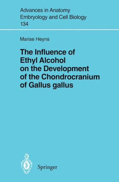 The Influence of Ethyl Alcohol on the Development of the Chondrocranium of Gallus gallus / Edition 1