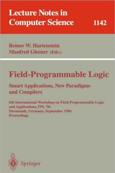 Field-Programmable Logic, Smart Applications, New Paradigms and Compilers: 6th International Workshop on Field-Programmable Logic and Applications, FPL '96, Darmstadt, Germany, September 23 - 25, Proceedings / Edition 1