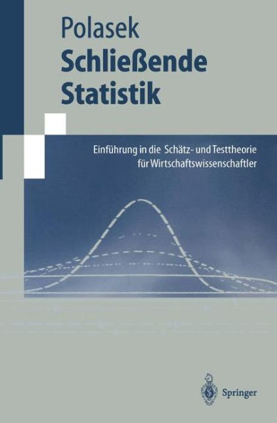 Schlieï¿½ende Statistik: Einfï¿½hrung in die Schï¿½tz-und Testtheorie fï¿½r Wirtschaftswissenschaftler