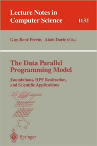 Title: The Data Parallel Programming Model: Foundations, HPF Realization, and Scientific Applications / Edition 1, Author: Guy-Rene Perrin