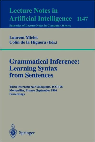 Grammatical Inference: Learning Syntax from Sentences: Third International Colloquium, ICGI-96, Montpellier, France, September 25 - 27, 1996. Proceedings / Edition 1