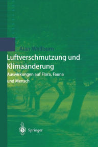 Title: Luftverschmutzung und Klimaänderung: Auswirkungen auf Flora, Fauna und Mensch, Author: Alan R. Wellburn