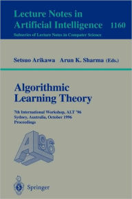 Title: Algorithmic Learning Theory: 7th International Workshop, ALT '96, Sydney, Australia, October 23 - 25, 1996. Proceedings / Edition 1, Author: Setsuo Arikawa