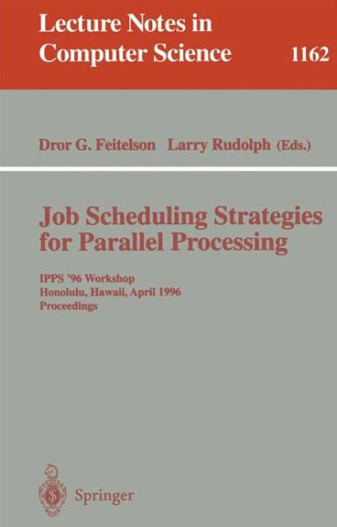 Job Scheduling Strategies for Parallel Processing: IPPS '96 Workshop, Honolulu, Hawaii, April 16, 1996. Proceedings / Edition 1