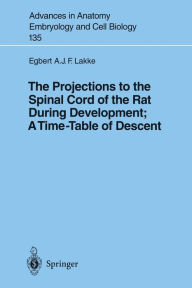 Title: The Projections to the Spinal Cord of the Rat During Development: A Timetable of Descent / Edition 1, Author: Egbert Lakke