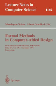 Title: Formal Methods in Computer-Aided Design: First International Conference, FMCAD '96, Palo Alto, CA, USA, November 6 - 8, 1996, Proceedings / Edition 1, Author: Mandayam Srivas