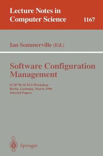 Software Configuration Management: ICSE'96 SCM-6 Workshop, Berlin, Germany, March 25 - 26, 1996, Selected Papers / Edition 1