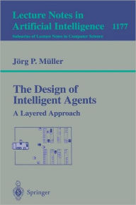 Title: The Design of Intelligent Agents: A Layered Approach / Edition 1, Author: Jïrg Mïller
