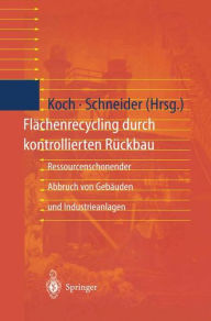 Title: Flï¿½chenrecycling durch kontrollierten Rï¿½ckbau: Ressourcenschonender Abbruch von Gebï¿½uden und Industrieanlagen, Author: Eva Koch