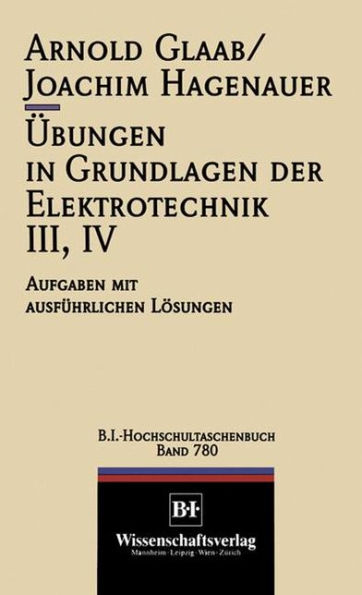 ï¿½bungen in Grundlagen der Elektrotechnik III, IV: Aufgaben mit ausfï¿½hrlichen Lï¿½sungen
