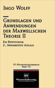 Title: Grundlagen und Anwendungen der Maxwellschen Theorie II: Ein Repetitorium, Author: Ingo Wolff