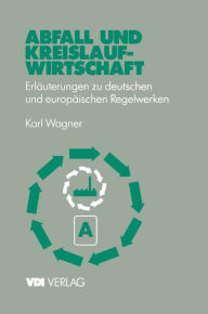 Title: Abfall und Kreislaufwirtschaft: Erlï¿½uterungen zu deutschen und europï¿½ischen (EU) Regelwerken, Author: Karl Wagner